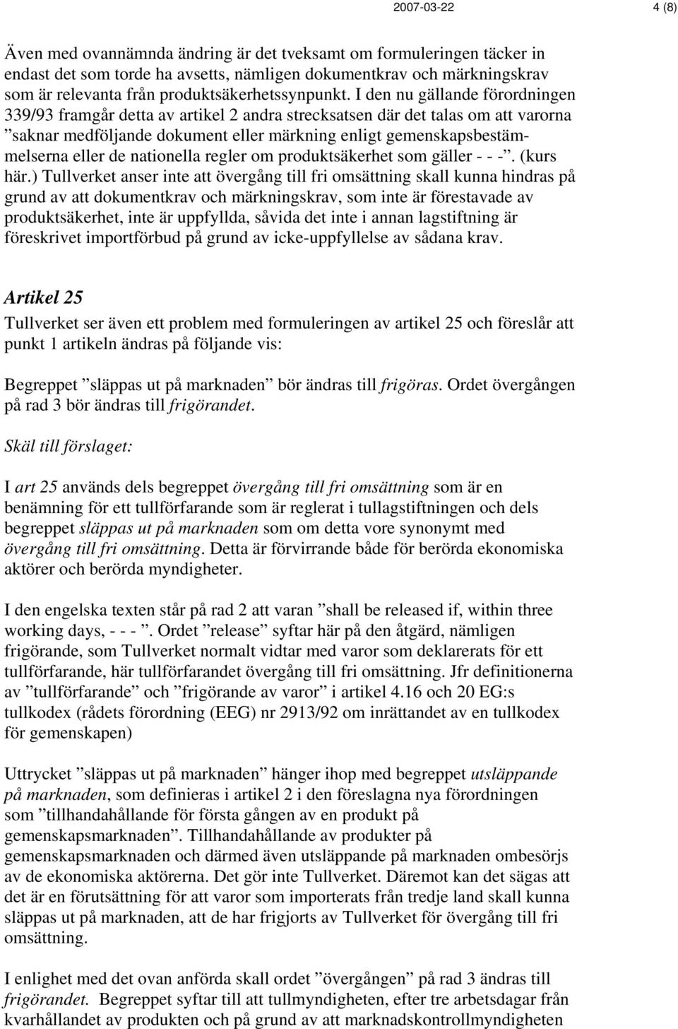 I den nu gällande förordningen 339/93 framgår detta av artikel 2 andra strecksatsen där det talas om att varorna saknar medföljande dokument eller märkning enligt gemenskapsbestämmelserna eller de