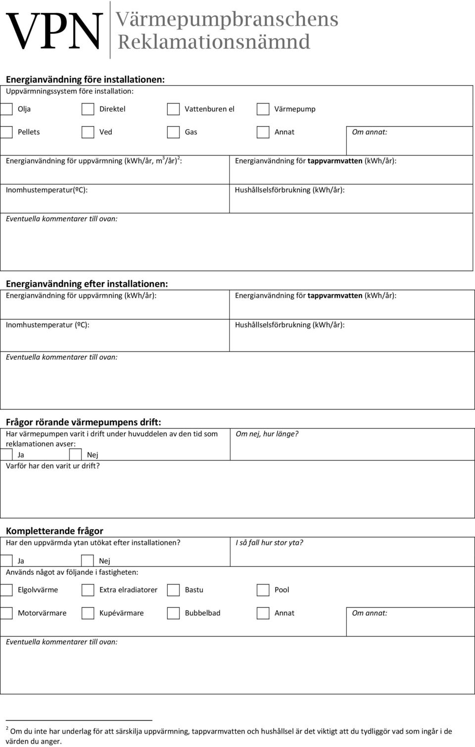 uppvärmning (kwh/år): Energianvändning för tappvarmvatten (kwh/år): Inomhustemperatur (ºC): Hushållselsförbrukning (kwh/år): Eventuella kommentarer till ovan: Frågor rörande värmepumpens drift: Har