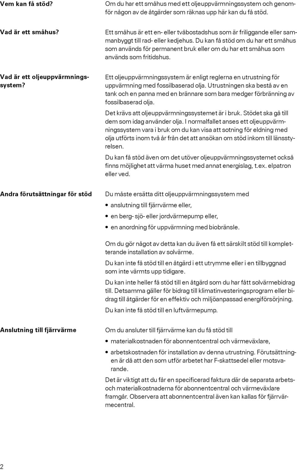 Du kan få stöd om du har ett småhus som används för permanent bruk eller om du har ett småhus som används som fritidshus. Vad är ett oljeuppvärmningssystem?