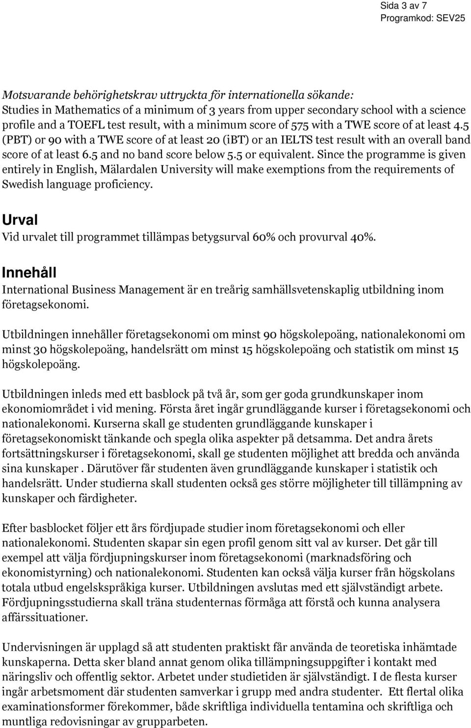 5 and no band score below 5.5 or equivalent. Since the programme is given entirely in English, Mälardalen University will make exemptions from the requirements of Swedish language proficiency.