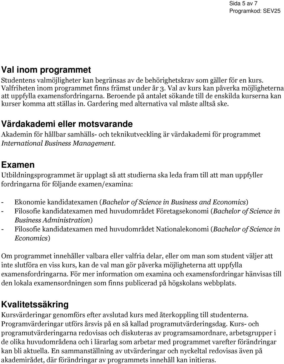 Gardering med alternativa val måste alltså ske. Värdakademi eller motsvarande Akademin för hållbar samhälls- och teknikutveckling är värdakademi för programmet International Business Management.