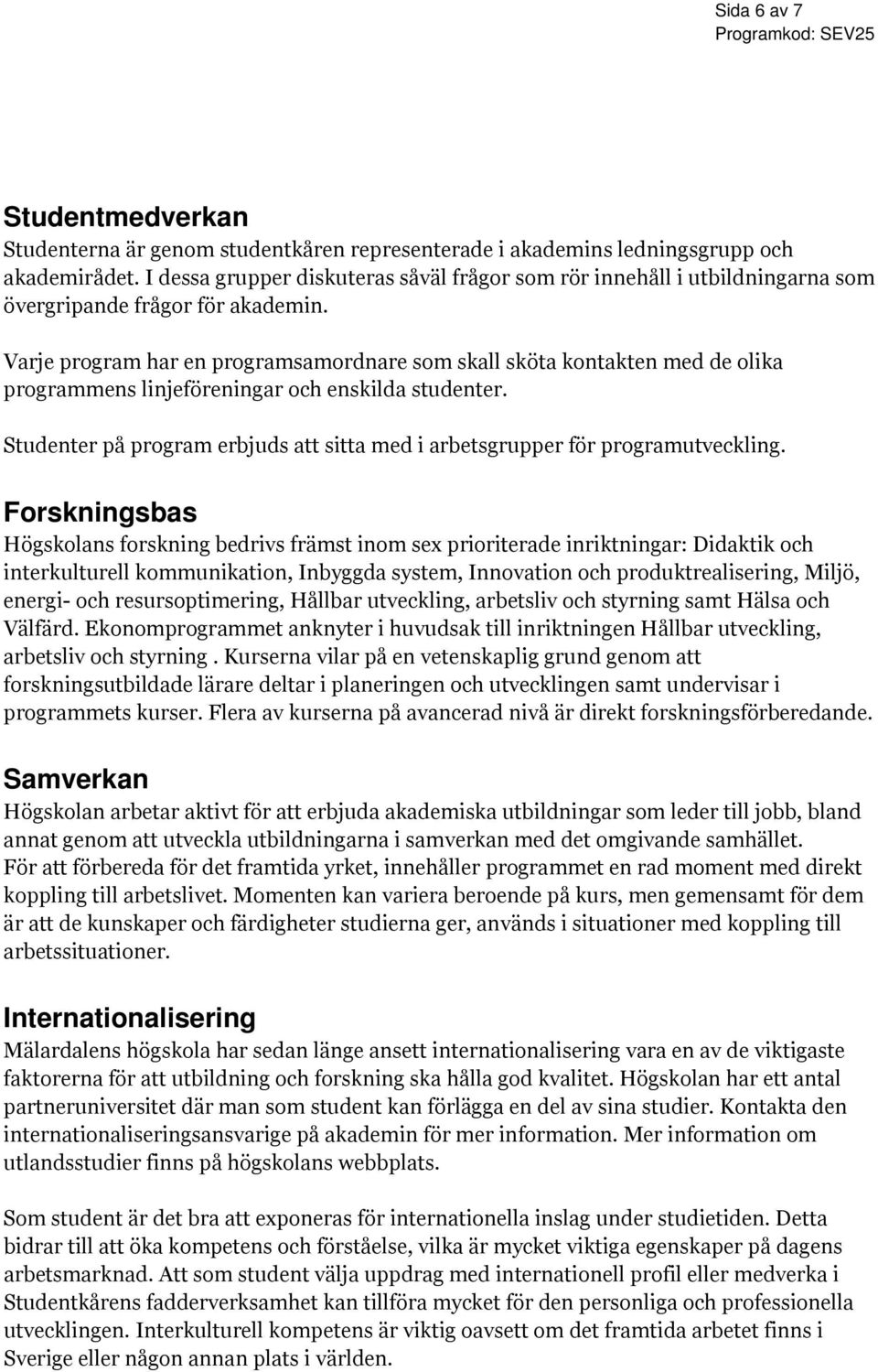 Varje program har en programsamordnare som skall sköta kontakten med de olika programmens linjeföreningar och enskilda studenter.