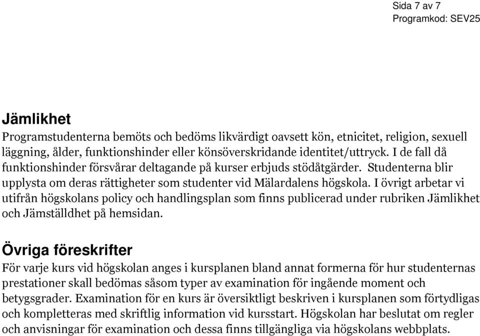 I övrigt arbetar vi utifrån högskolans policy och handlingsplan som finns publicerad under rubriken Jämlikhet och Jämställdhet på hemsidan.