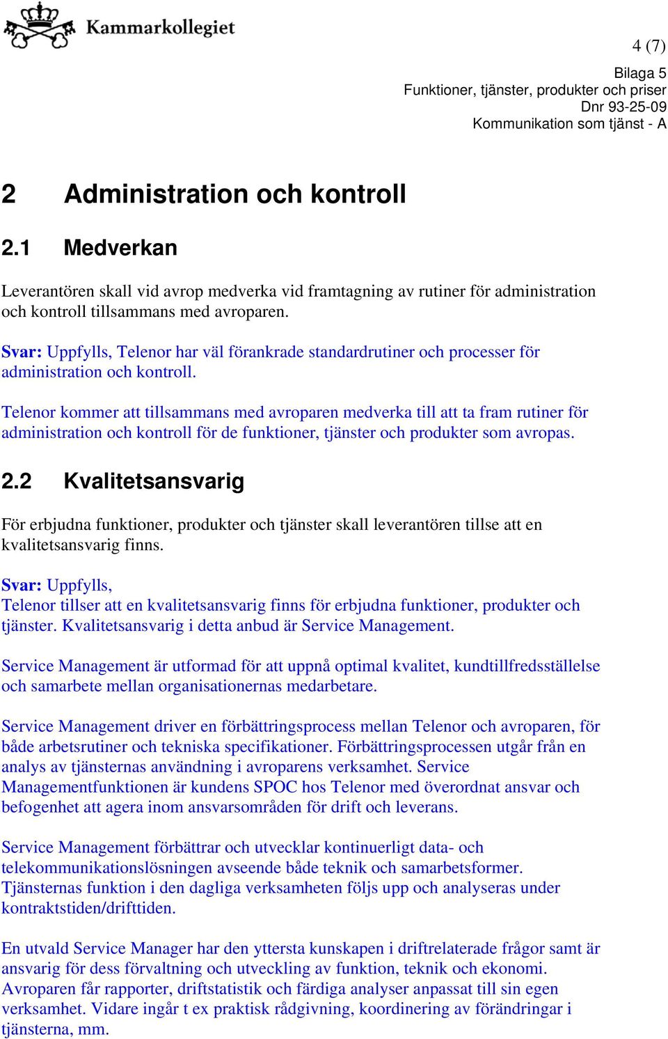 Telenor kommer att tillsammans med avroparen medverka till att ta fram rutiner för administration och kontroll för de funktioner, tjänster och produkter som avropas. 2.