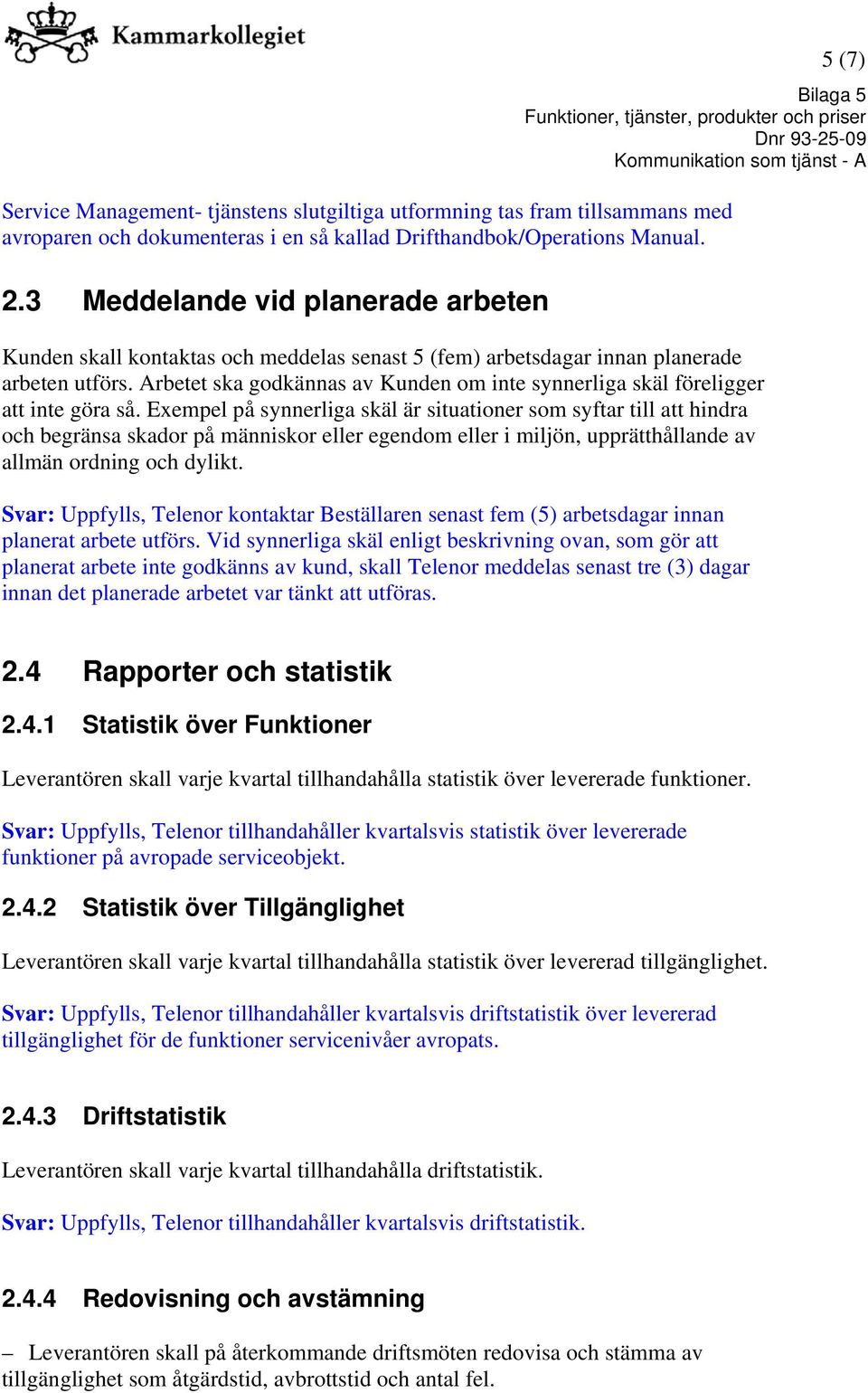 Arbetet ska godkännas av Kunden om inte synnerliga skäl föreligger att inte göra så.