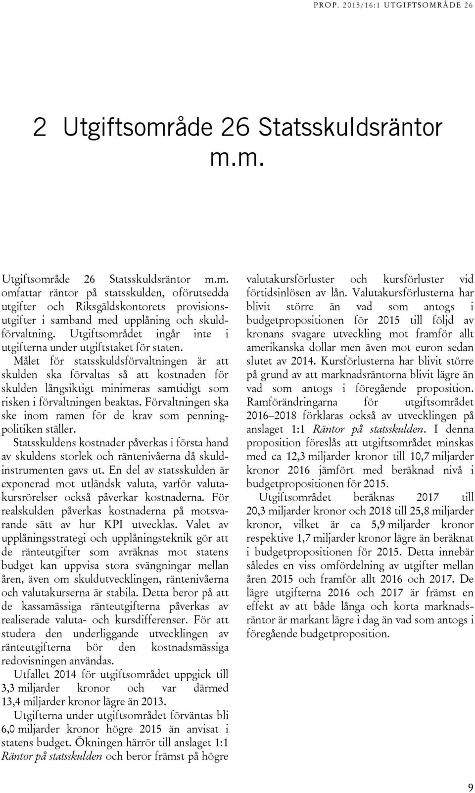 Målet för statsskuldsförvaltningen är att skulden ska förvaltas så att kostnaden för skulden långsiktigt minimeras samtidigt som risken i förvaltningen beaktas.