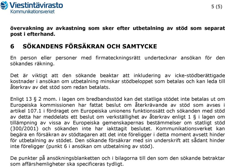 Det är viktigt att den sökande beaktar att inkludering av icke-stödberättigade kostnader i ansökan om utbetalning minskar stödbeloppet som betalas och kan leda till återkrav av det stöd som redan