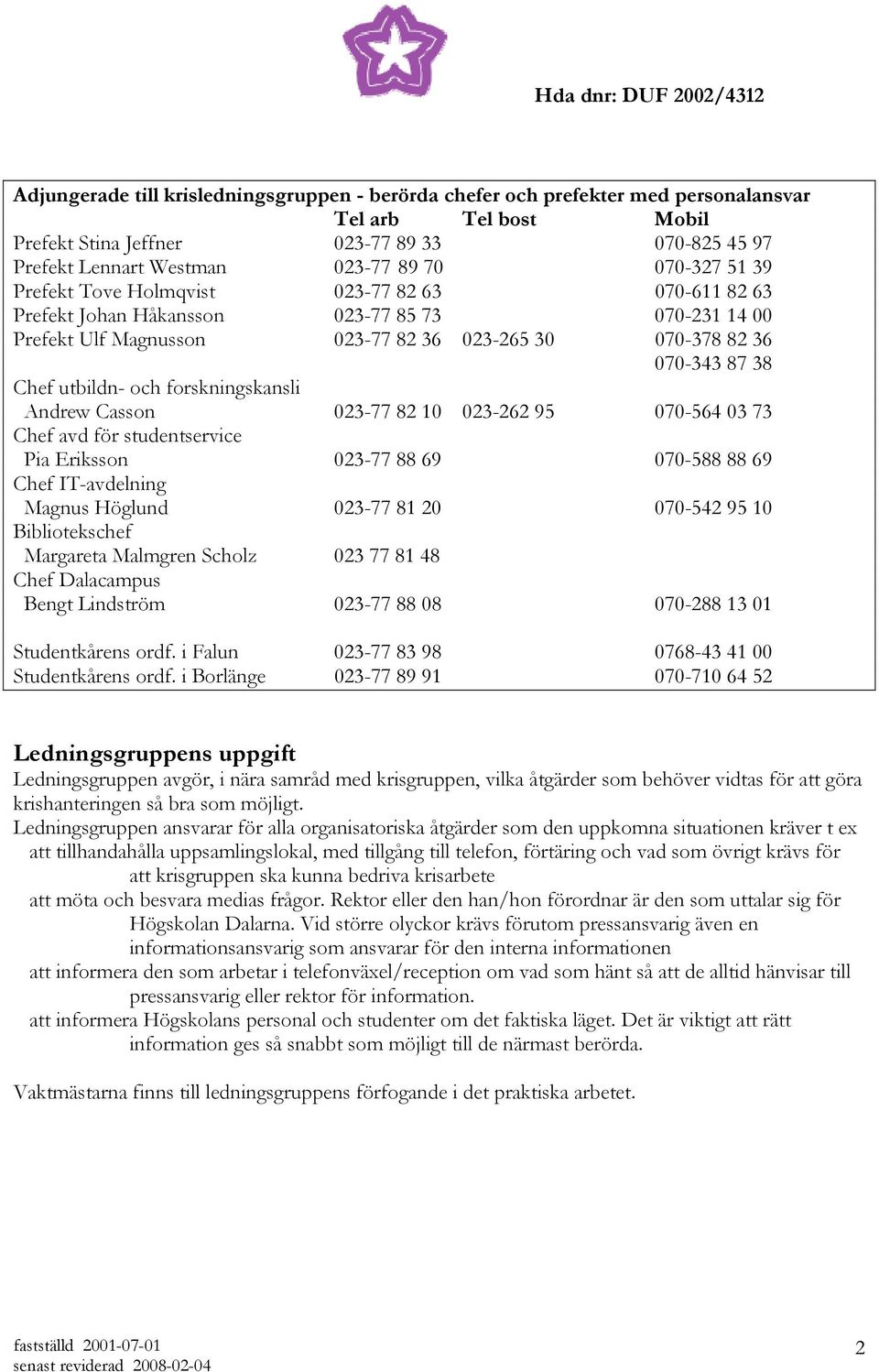 utbildn- och forskningskansli Andrew Casson 023-77 82 10 023-262 95 070-564 03 73 Chef avd för studentservice Pia Eriksson 023-77 88 69 070-588 88 69 Chef IT-avdelning Magnus Höglund 023-77 81 20