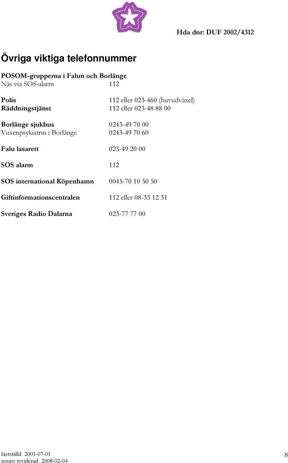 Vuxenpsykiatrin i Borlänge 0243-49 70 60 Falu lasarett 023-49 20 00 SOS alarm 112 SOS international