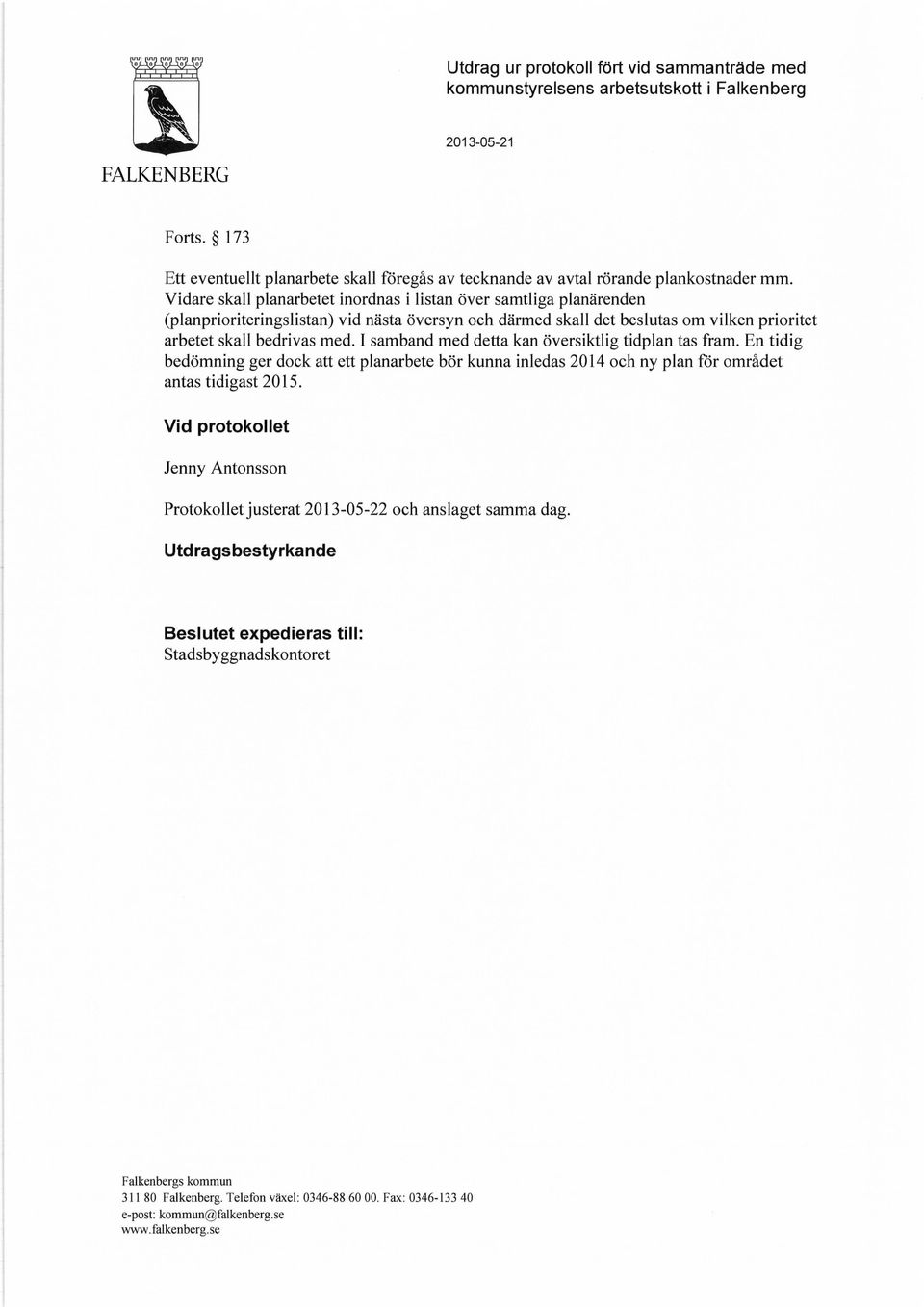 Vidare skall planarbetet inordnas i listan över satliga planärenden (planprioriteringslistan) vid nästa översyn och däred skall det beslutas o vilken prioritet arbetet skall bedrivas ed.