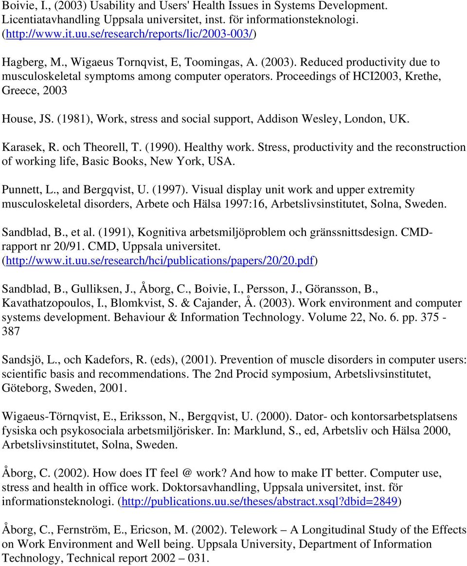 Proceedings of HCI2003, Krethe, Greece, 2003 House, JS. (1981), Work, stress and social support, Addison Wesley, London, UK. Karasek, R. och Theorell, T. (1990). Healthy work.