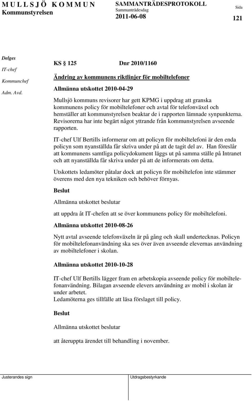 och avtal för telefonväxel och hemställer att kommunstyrelsen beaktar de i rapporten lämnade synpunkterna. Revisorerna har inte begärt något yttrande från kommunstyrelsen avseende rapporten.