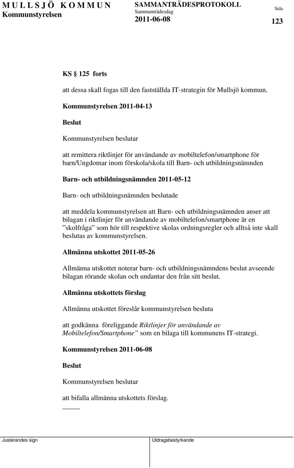 Barn- och utbildningsnämnden beslutade att meddela kommunstyrelsen att Barn- och utbildningsnämnden anser att bilagan i riktlinjer för användande av mobiltelefon/smartphone är en skolfråga som hör