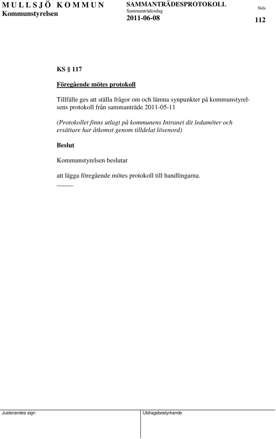 finns utlagt på kommunens Intranet dit ledamöter och ersättare har åtkomst genom