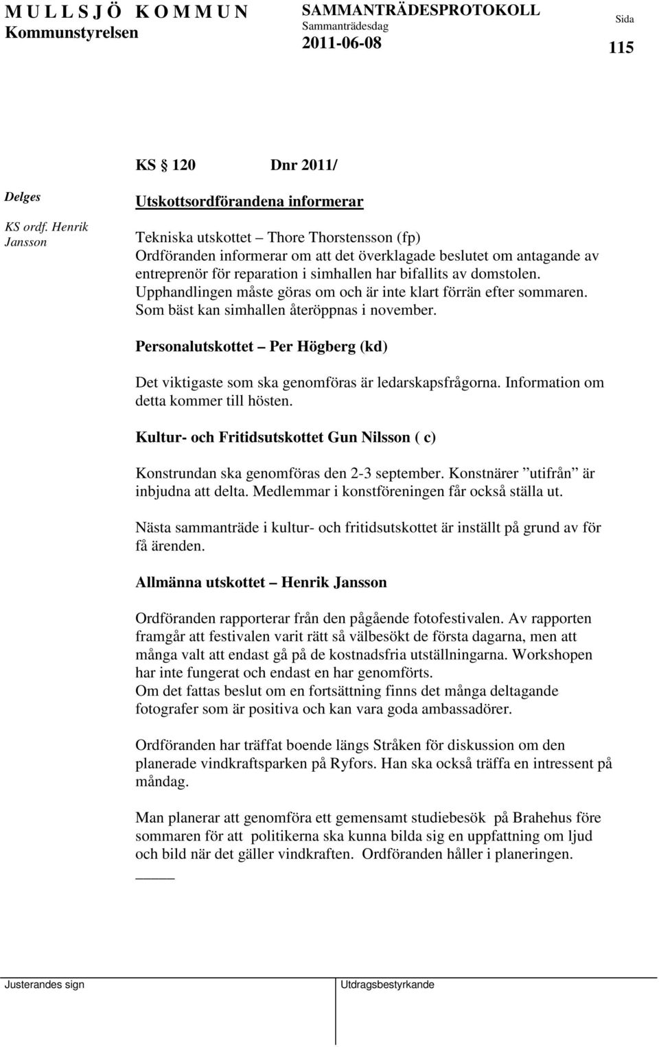 har bifallits av domstolen. Upphandlingen måste göras om och är inte klart förrän efter sommaren. Som bäst kan simhallen återöppnas i november.