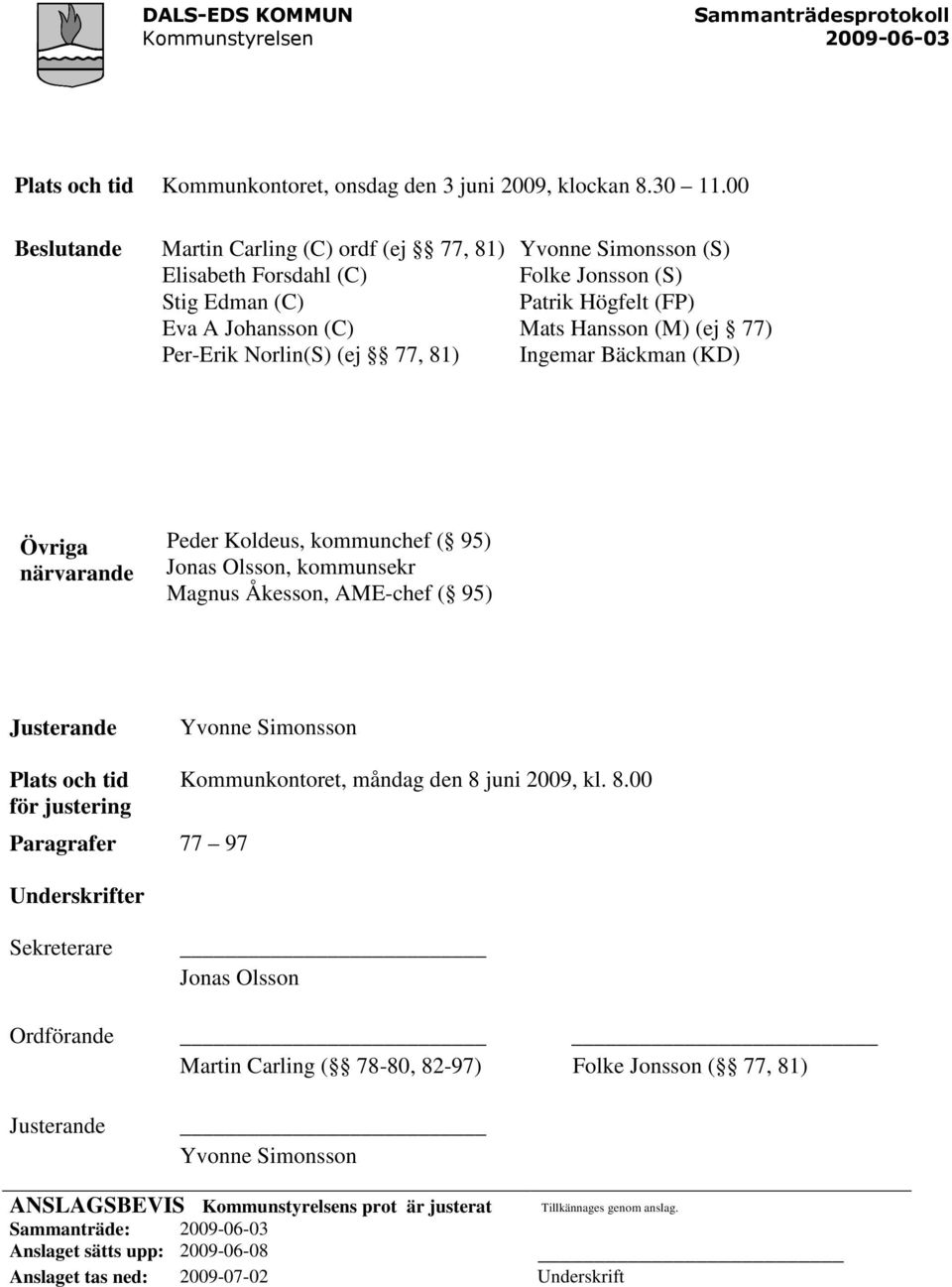 Mats Hansson (M) (ej 77) Ingemar Bäckman (KD) Övriga närvarande Peder Koldeus, kommunchef ( 95) Jonas Olsson, kommunsekr Magnus Åkesson, AME-chef ( 95) Justerande Yvonne Simonsson Plats och tid
