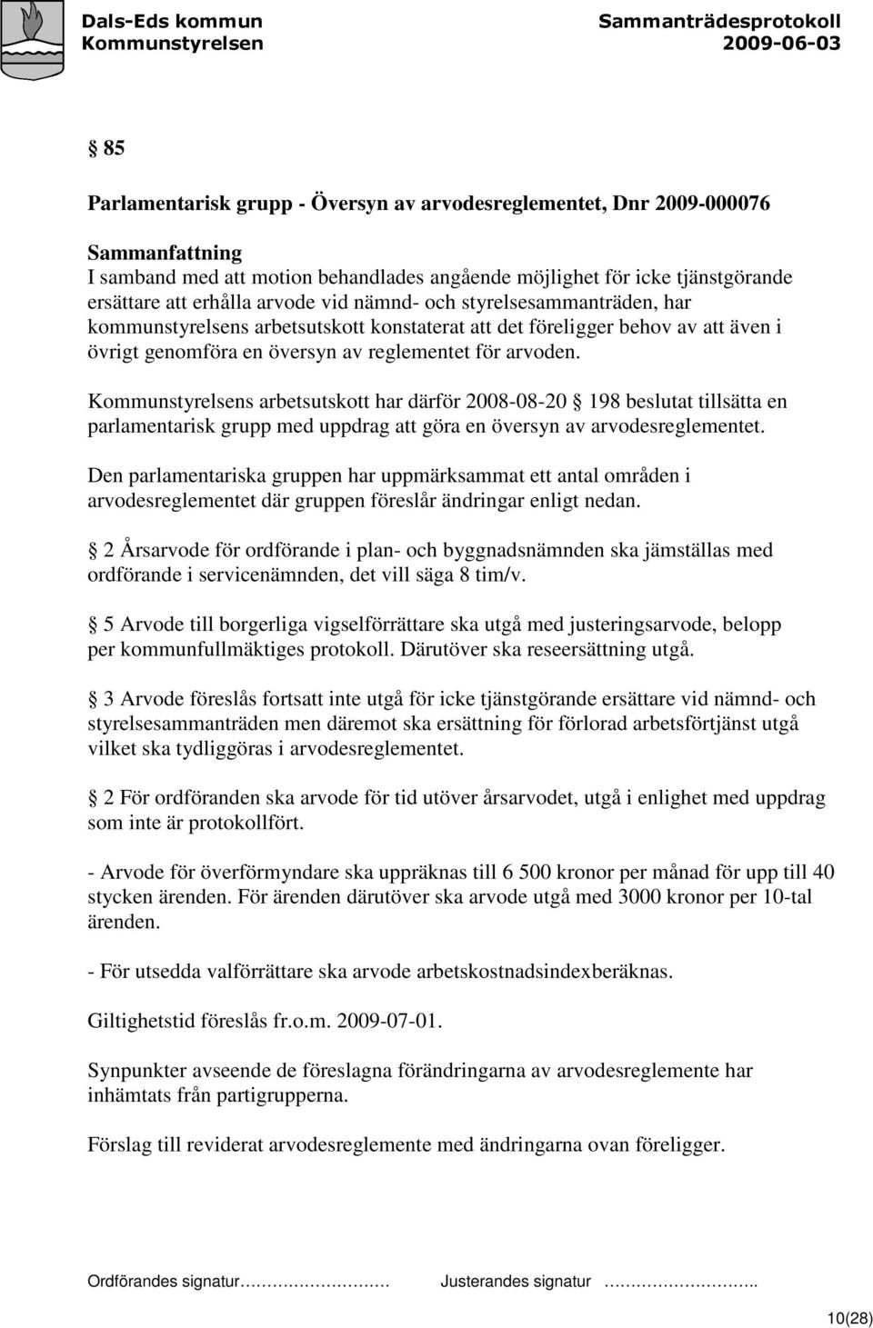 Kommunstyrelsens arbetsutskott har därför 2008-08-20 198 beslutat tillsätta en parlamentarisk grupp med uppdrag att göra en översyn av arvodesreglementet.