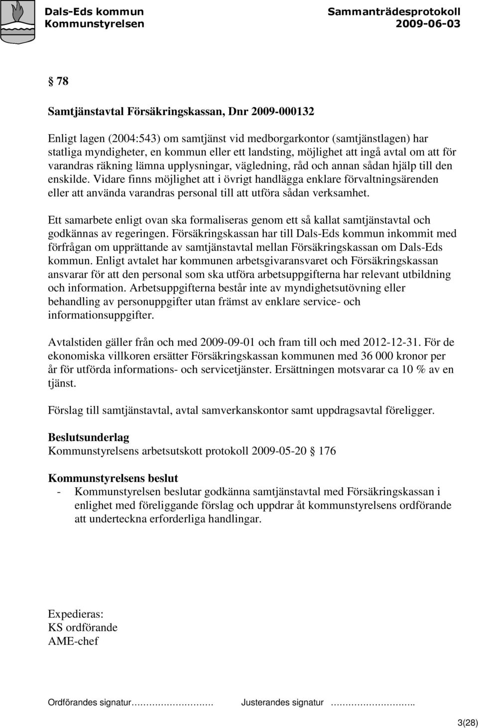 Vidare finns möjlighet att i övrigt handlägga enklare förvaltningsärenden eller att använda varandras personal till att utföra sådan verksamhet.