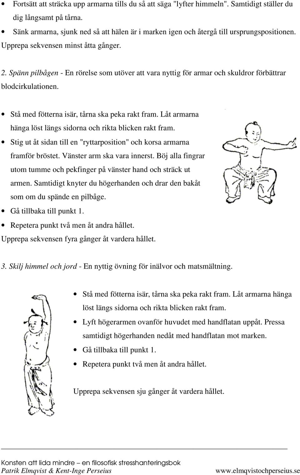 Spänn pilbågen - En rörelse som utöver att vara nyttig för armar och skuldror förbättrar blodcirkulationen. Stå med fötterna isär, tårna ska peka rakt fram.