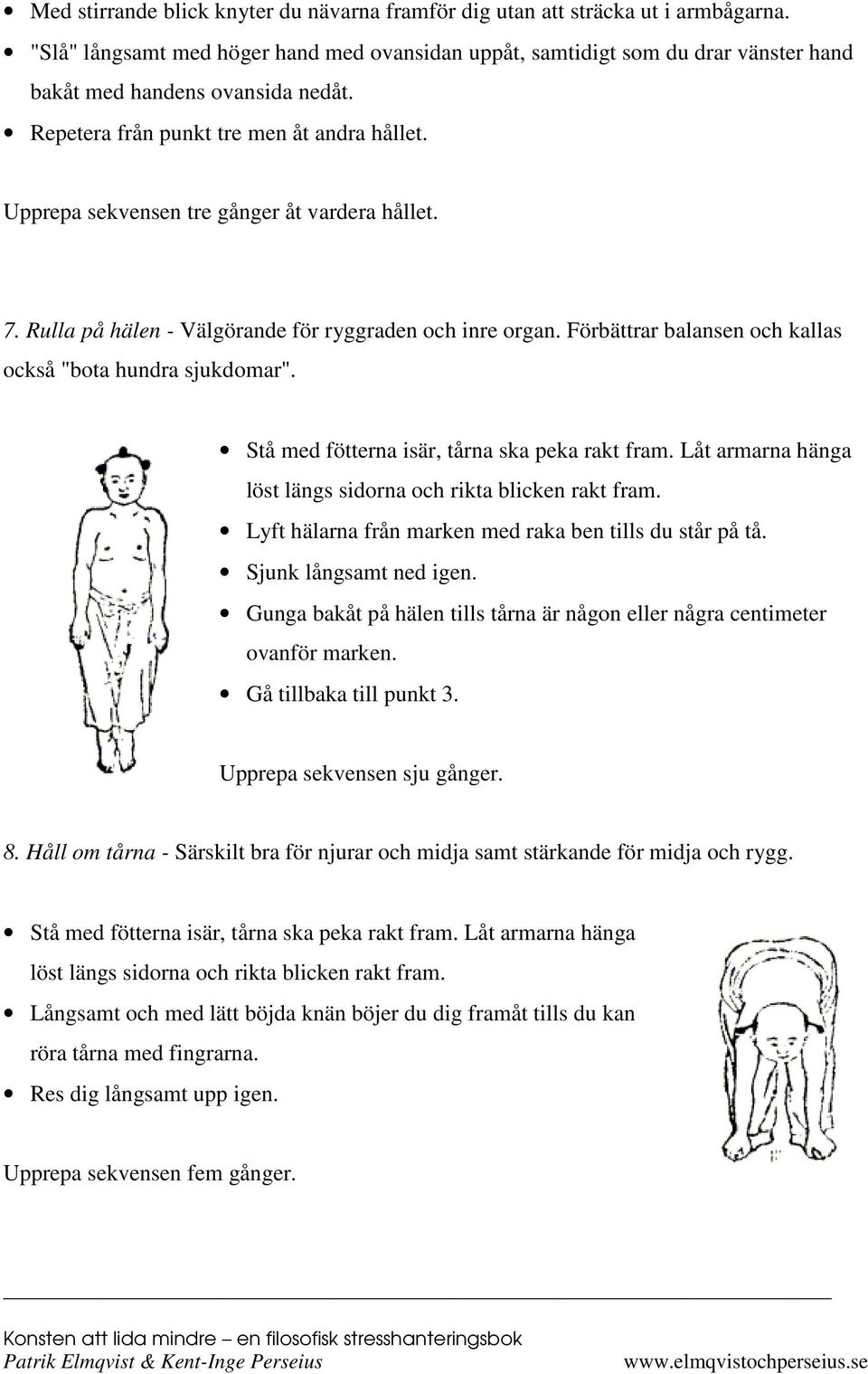 Upprepa sekvensen tre gånger åt vardera hållet. 7. Rulla på hälen - Välgörande för ryggraden och inre organ. Förbättrar balansen och kallas också "bota hundra sjukdomar".