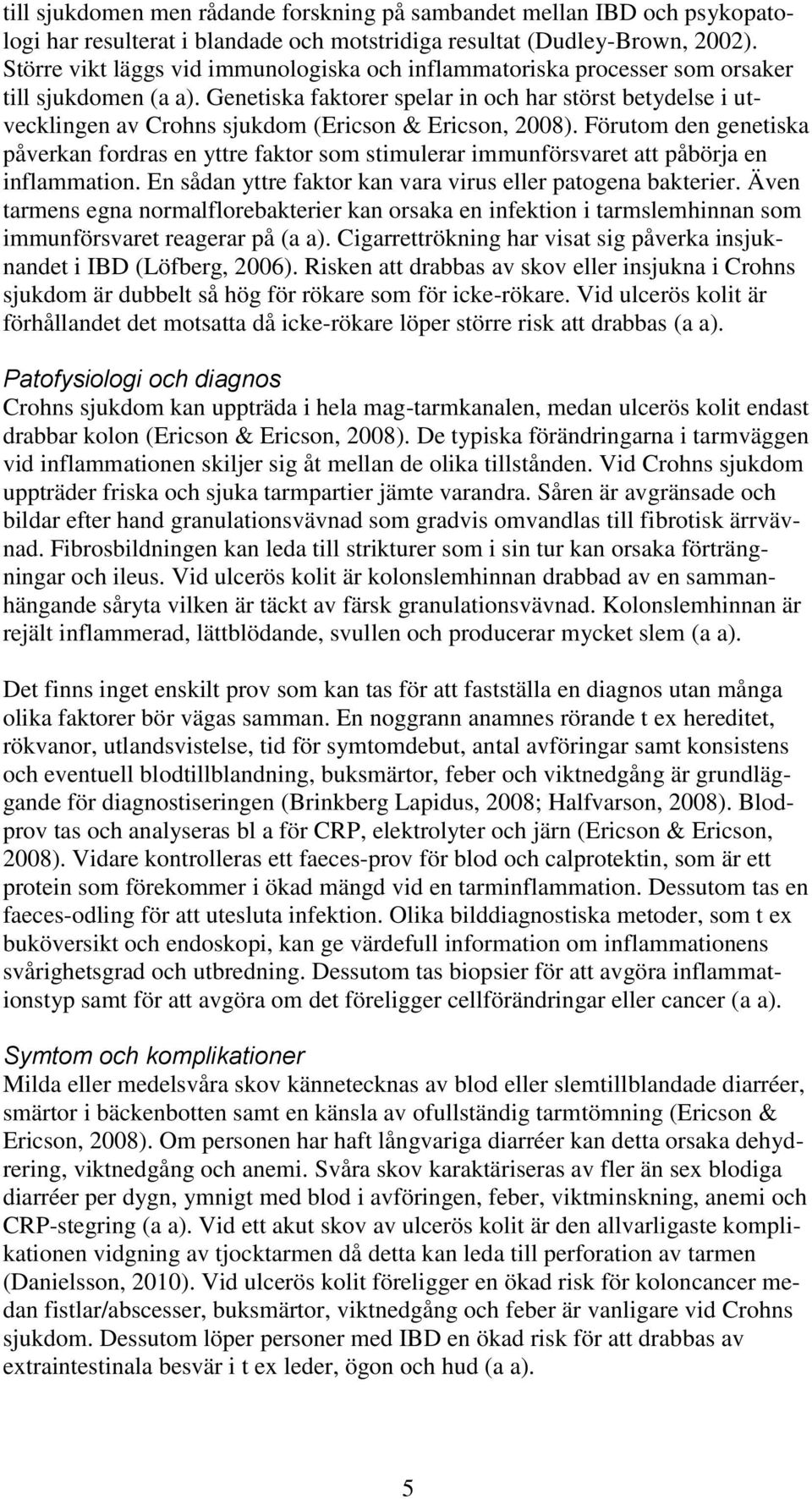 Genetiska faktorer spelar in och har störst betydelse i utvecklingen av Crohns sjukdom (Ericson & Ericson, 2008).