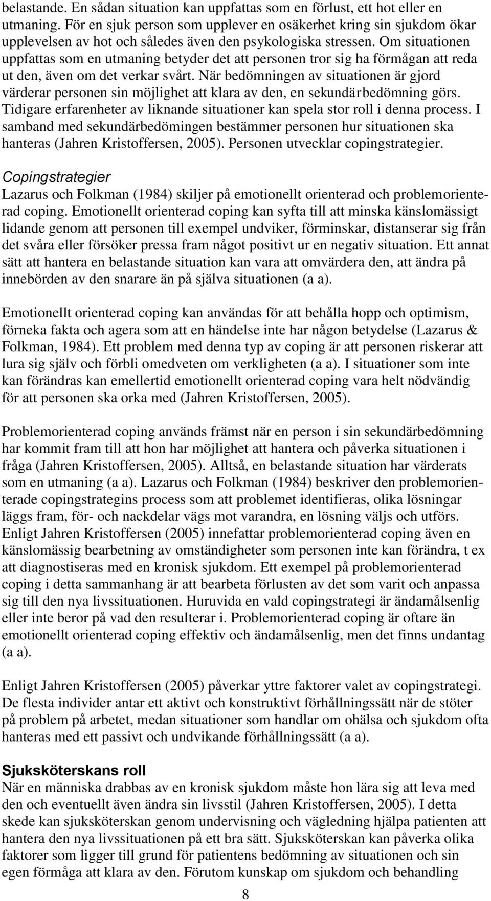 Om situationen uppfattas som en utmaning betyder det att personen tror sig ha förmågan att reda ut den, även om det verkar svårt.
