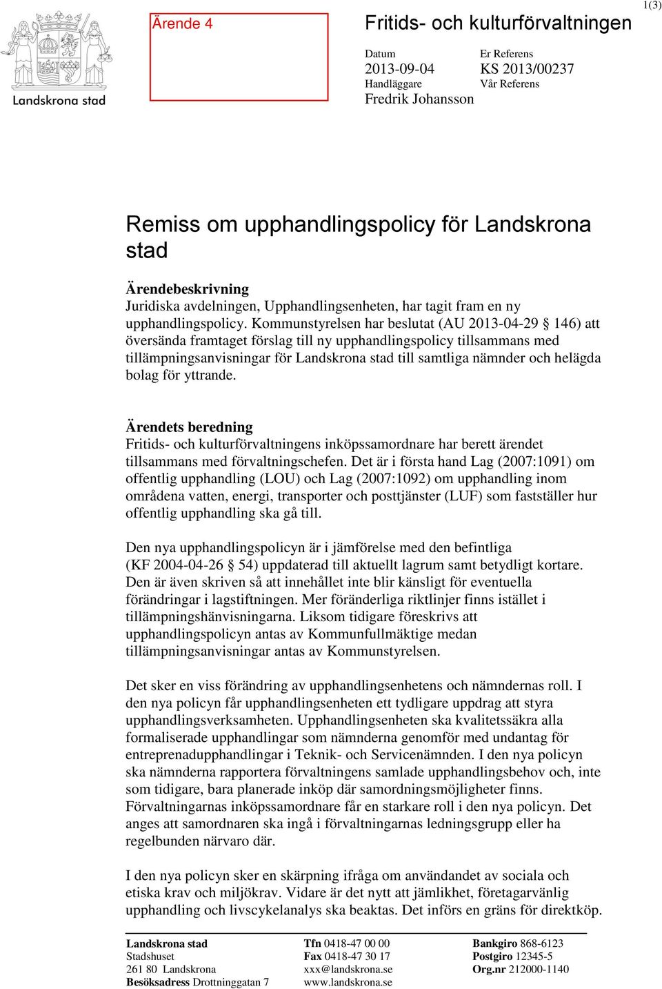 Kommunstyrelsen har beslutat (AU 2013-04-29 146) att översända framtaget förslag till ny upphandlingspolicy tillsammans med tillämpningsanvisningar för Landskrona stad till samtliga nämnder och