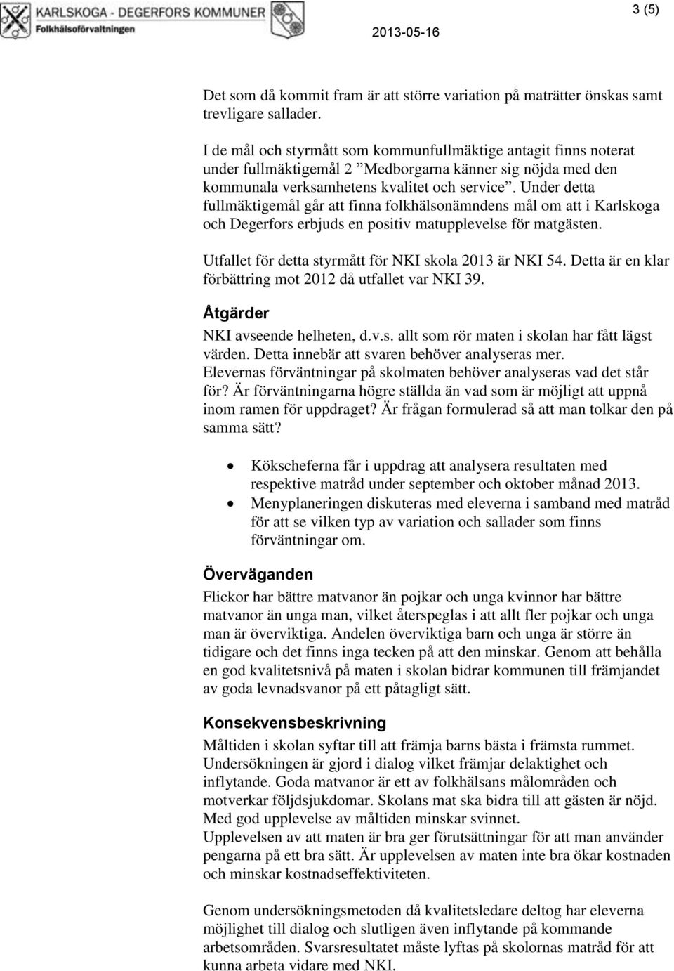 Under detta fullmäktigemål går att finna folkhälsonämndens mål om att i Karlskoga och Degerfors erbjuds en positiv matupplevelse för matgästen.