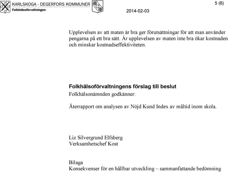 Folkhälsoförvaltningens förslag till beslut Folkhälsonämnden godkänner: Återrapport om analysen av Nöjd Kund