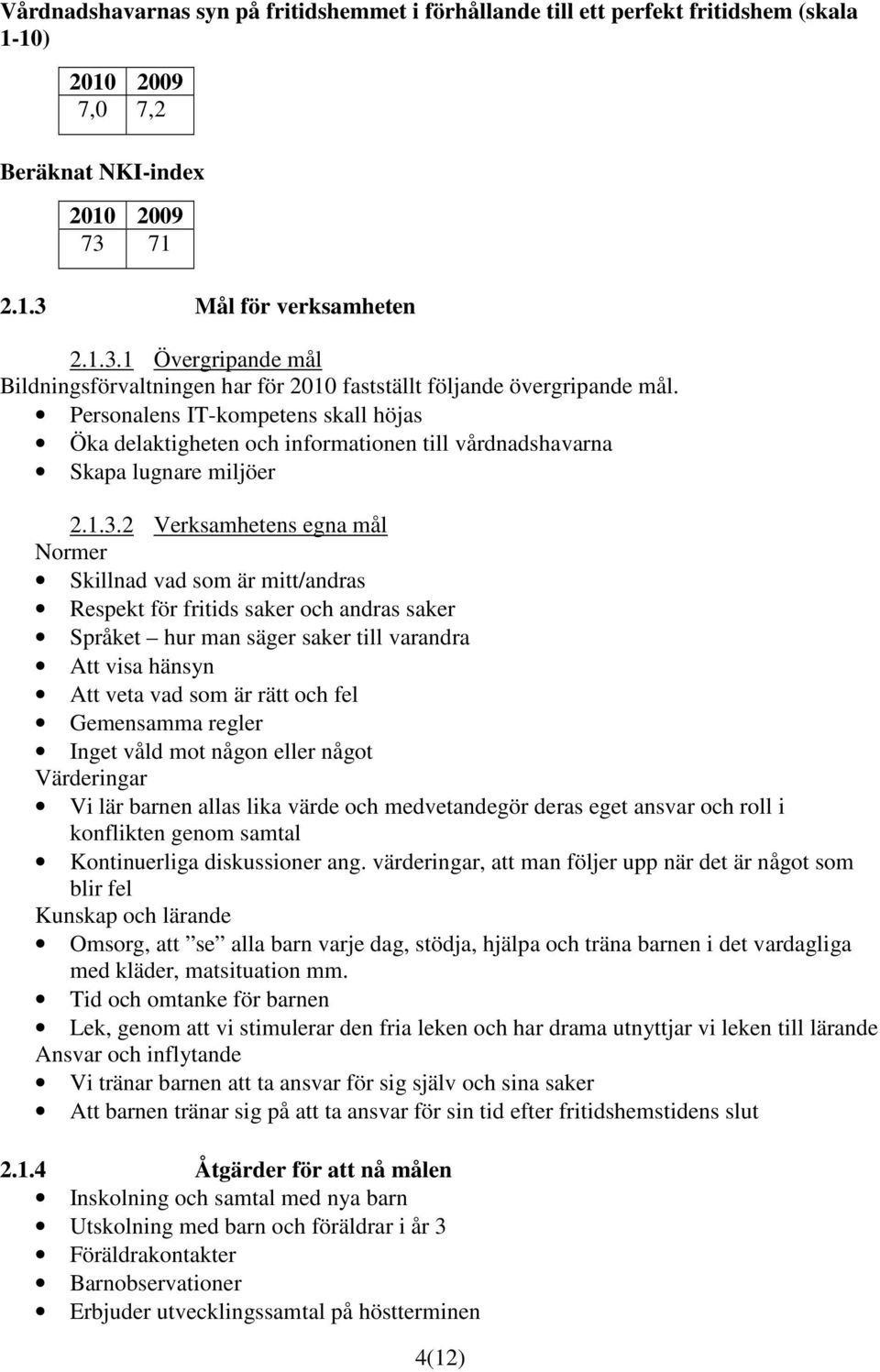 Personalens IT-kompetens skall höjas Öka delaktigheten och informationen till vårdnadshavarna Skapa lugnare miljöer 2.1.3.