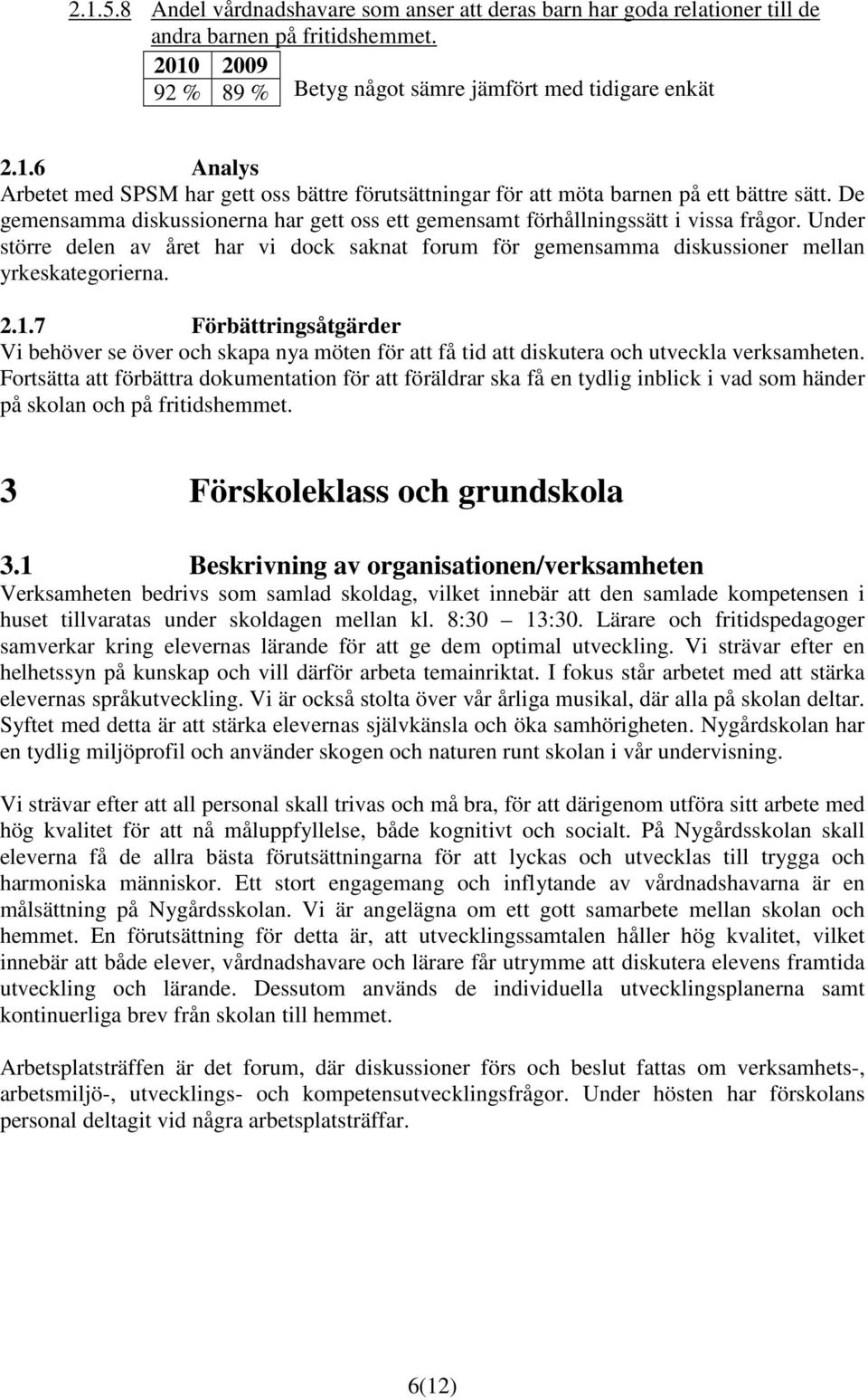 7 Förbättringsåtgärder Vi behöver se över och skapa nya möten för att få tid att diskutera och utveckla verksamheten.