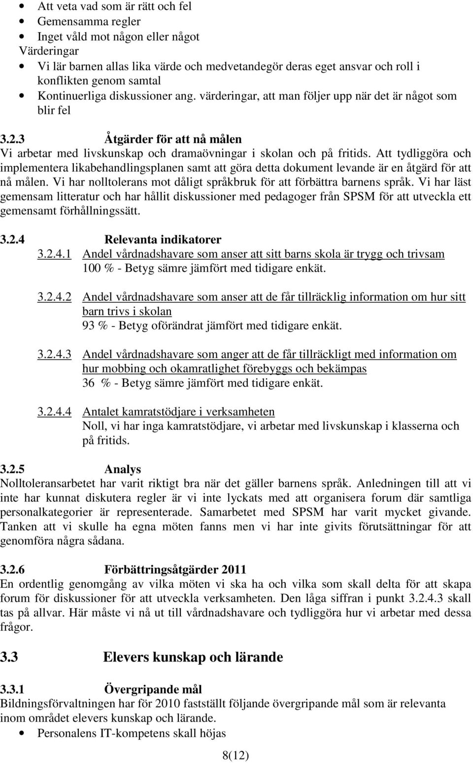 Att tydliggöra och implementera likabehandlingsplanen samt att göra detta dokument levande är en åtgärd för att nå målen. Vi har nolltolerans mot dåligt språkbruk för att förbättra barnens språk.