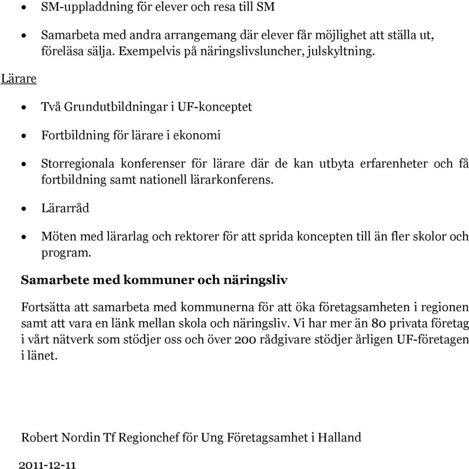 Lärarråd Möten med lärarlag och rektorer för att sprida koncepten till än fler skolor och program.