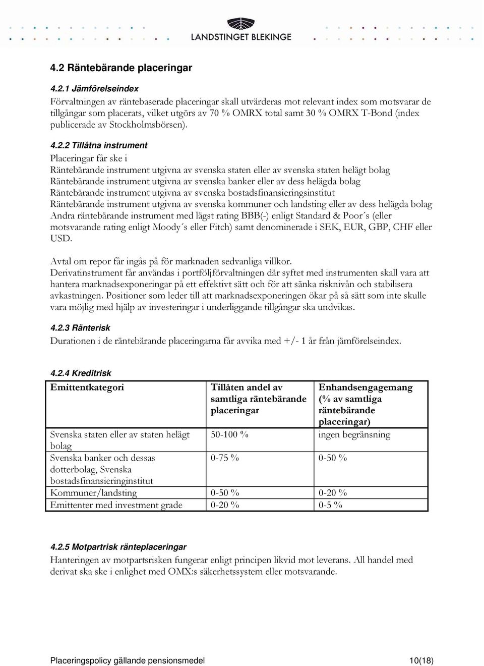 2 Tillåtna instrument Placeringar får ske i Räntebärande instrument utgivna av svenska staten eller av svenska staten helägt bolag Räntebärande instrument utgivna av svenska banker eller av dess
