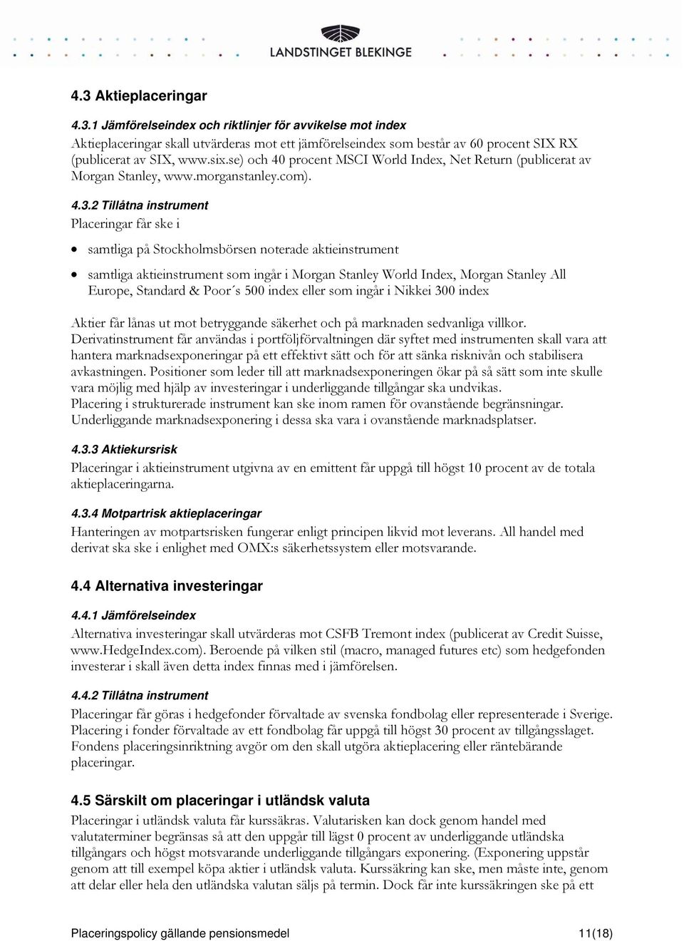 2 Tillåtna instrument Placeringar får ske i samtliga på Stockholmsbörsen noterade aktieinstrument samtliga aktieinstrument som ingår i Morgan Stanley World Index, Morgan Stanley All Europe, Standard