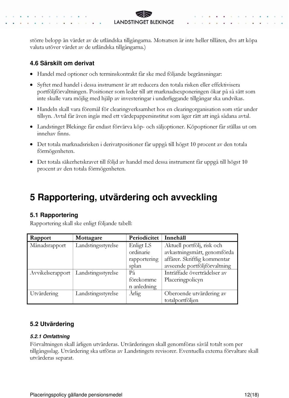 portföljförvaltningen. Positioner som leder till att marknadsexponeringen ökar på så sätt som inte skulle vara möjlig med hjälp av investeringar i underliggande tillgångar ska undvikas.