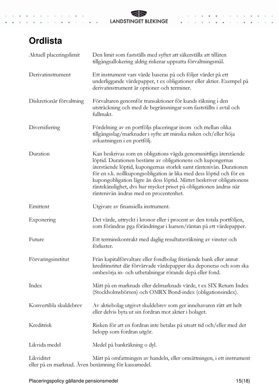 Ett instrument vars värde baseras på och följer värdet på ett underliggande värdepapper, t ex obligationer eller aktier. Exempel på derivatinstrument är optioner och terminer.
