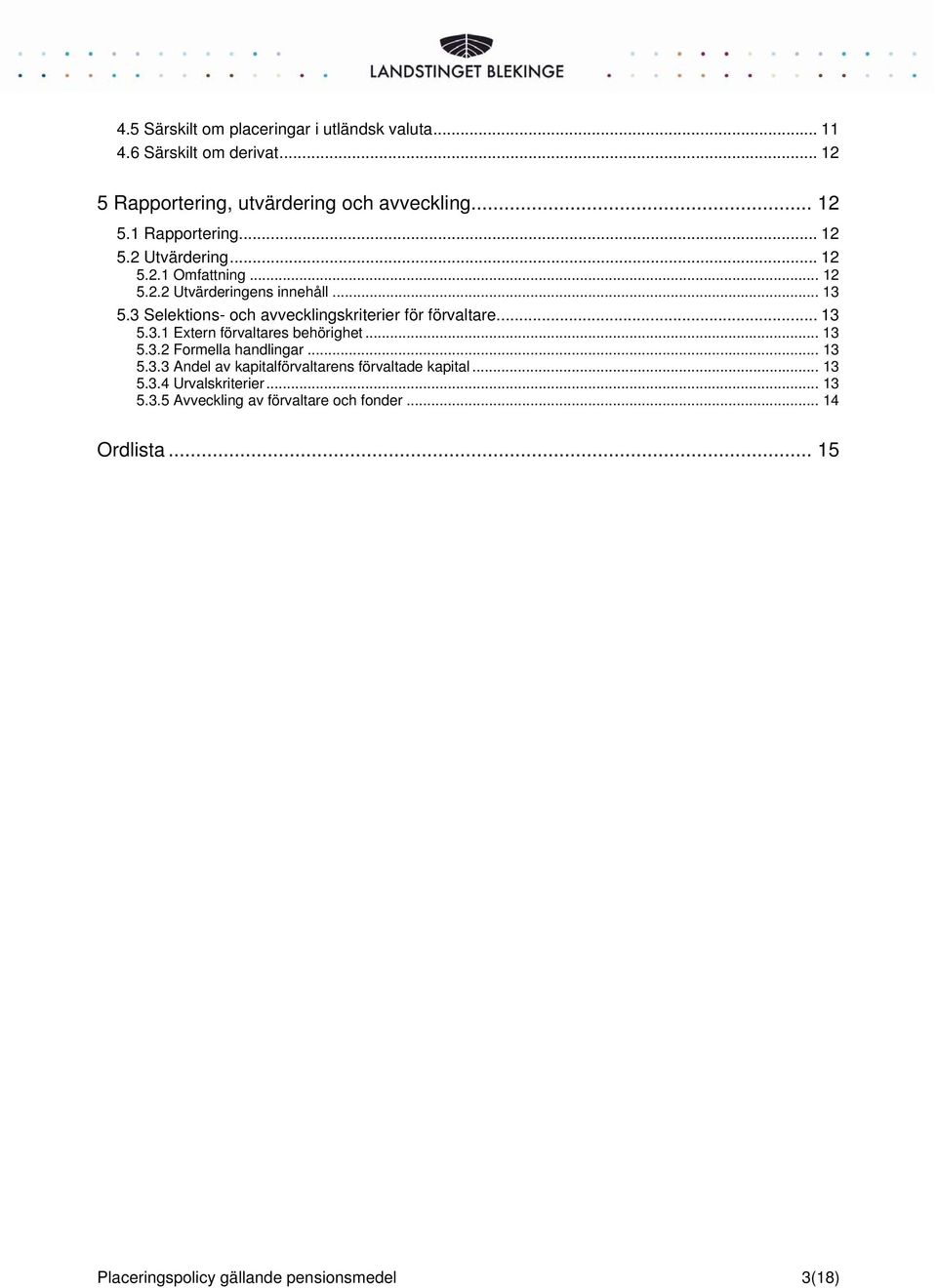 3 Selektions- och avvecklingskriterier för förvaltare... 13 5.3.1 Extern förvaltares behörighet... 13 5.3.2 Formella handlingar... 13 5.3.3 Andel av kapitalförvaltarens förvaltade kapital.