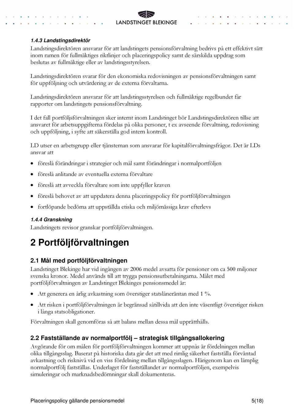 Landstingsdirektören svarar för den ekonomiska redovisningen av pensionsförvaltningen samt för uppföljning och utvärdering av de externa förvaltarna.