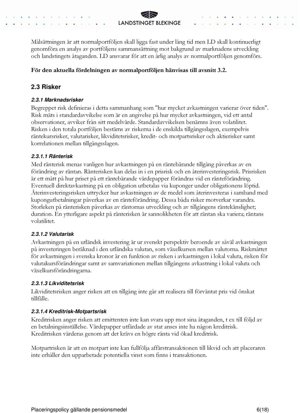 2. 2.3 Risker 2.3.1 Marknadsrisker Begreppet risk definieras i detta sammanhang som "hur mycket avkastningen varierar över tiden".
