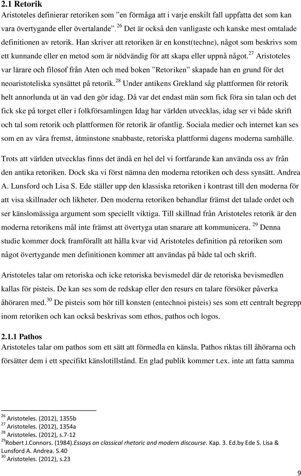 Han skriver att retoriken är en konst(techne), något som beskrivs som ett kunnande eller en metod som är nödvändig för att skapa eller uppnå något.