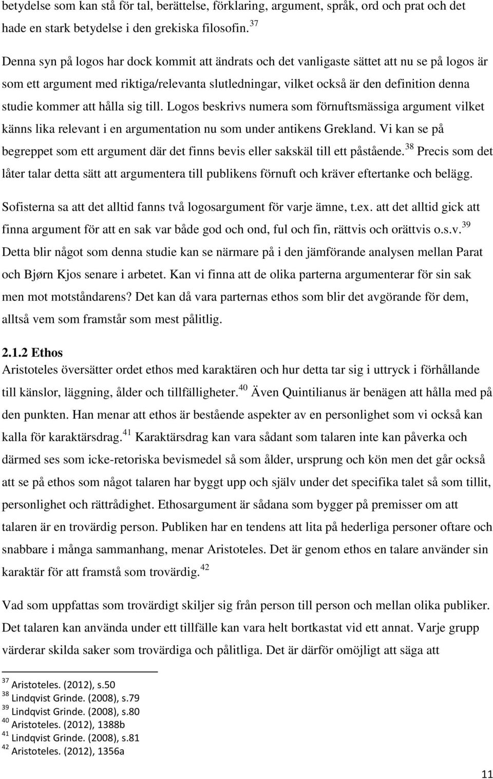 kommer att hålla sig till. Logos beskrivs numera som förnuftsmässiga argument vilket känns lika relevant i en argumentation nu som under antikens Grekland.