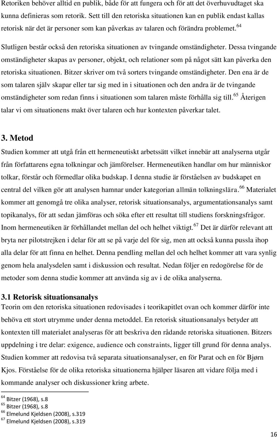 64 Slutligen består också den retoriska situationen av tvingande omständigheter.