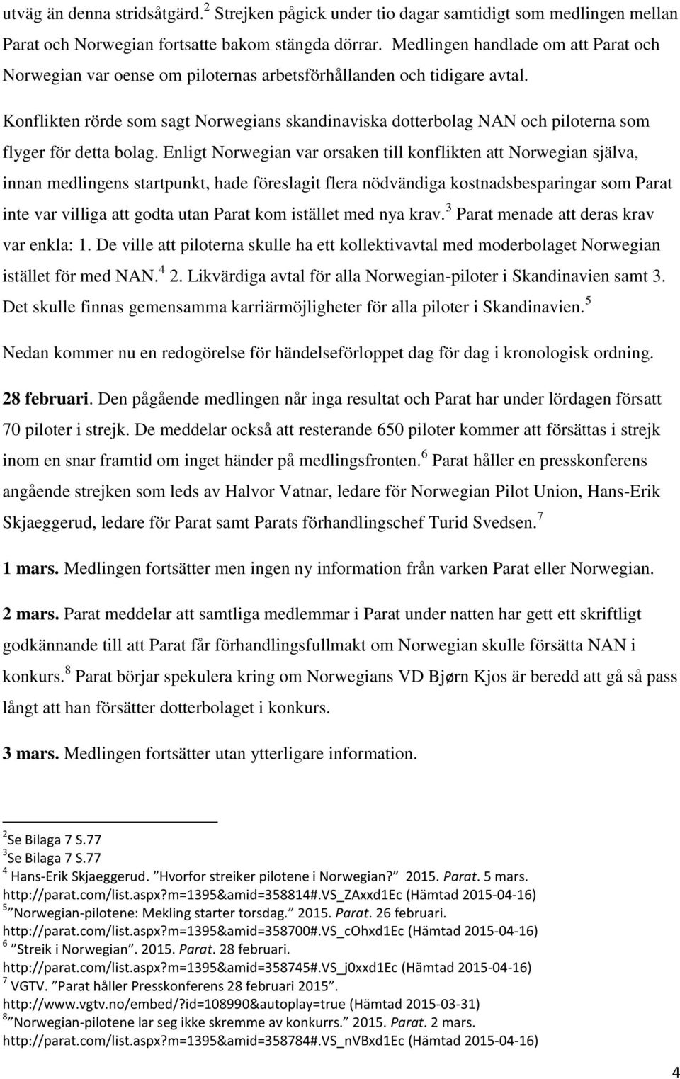 Konflikten rörde som sagt Norwegians skandinaviska dotterbolag NAN och piloterna som flyger för detta bolag.
