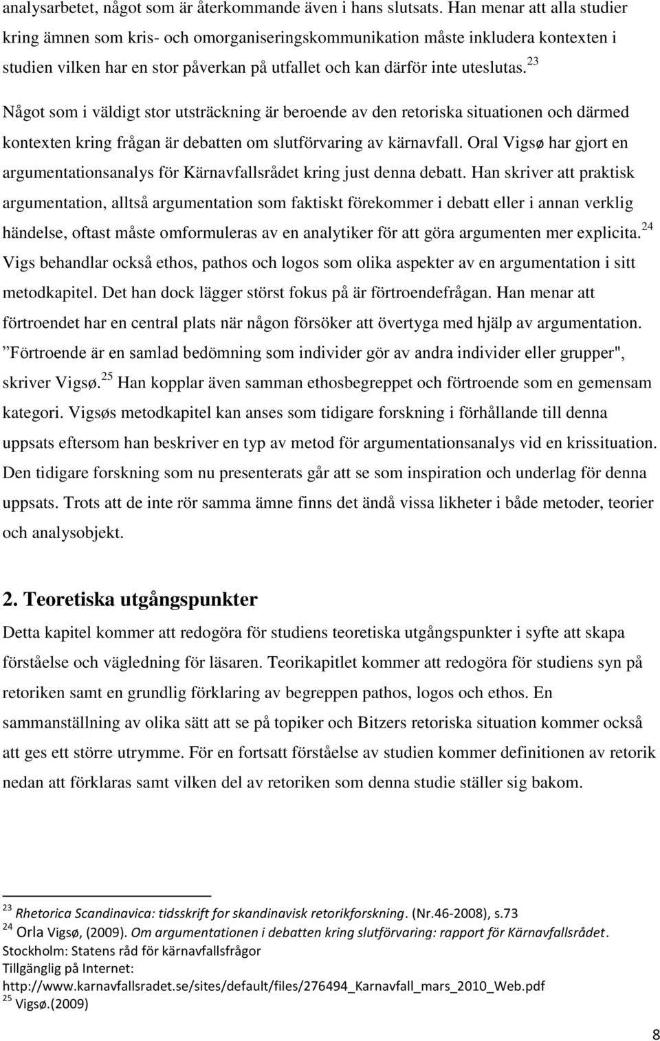 23 Något som i väldigt stor utsträckning är beroende av den retoriska situationen och därmed kontexten kring frågan är debatten om slutförvaring av kärnavfall.