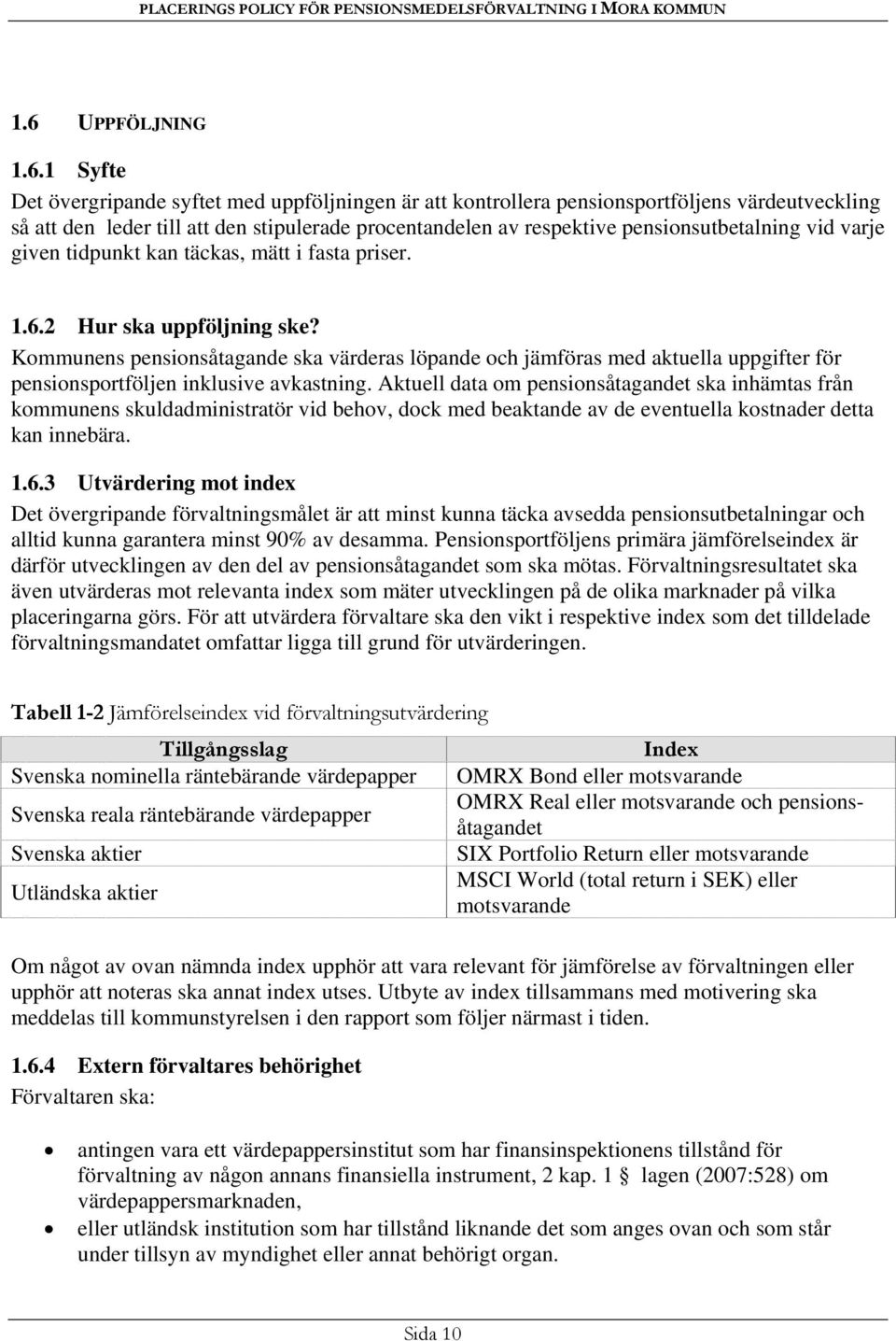 Kommunens pensionsåtagande ska värderas löpande och jämföras med aktuella uppgifter för pensionsportföljen inklusive avkastning.