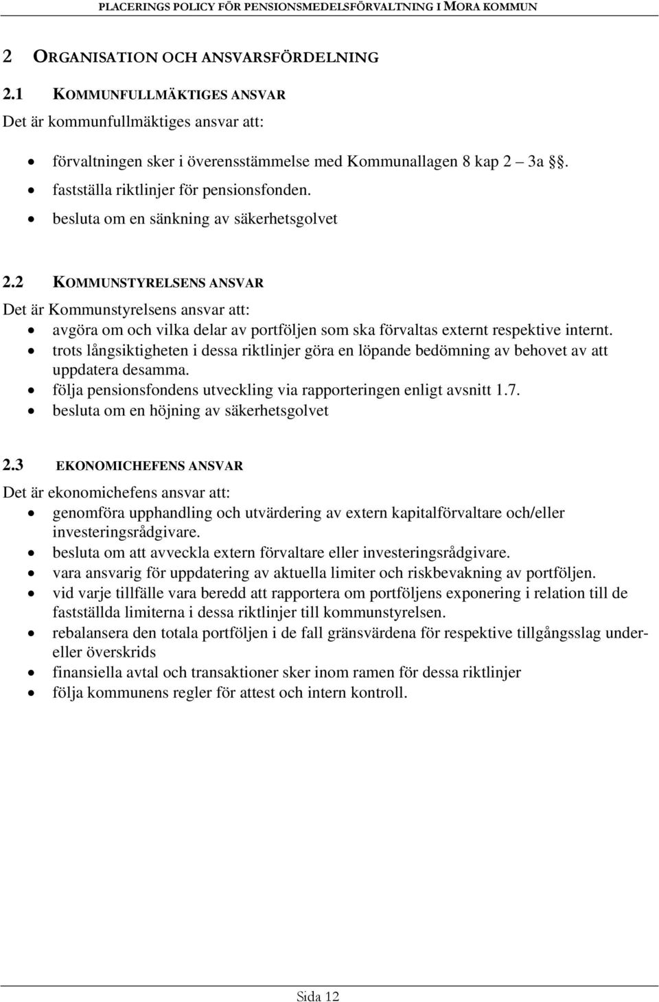 2 KOMMUNSTYRELSENS ANSVAR Det är Kommunstyrelsens ansvar att: avgöra om och vilka delar av portföljen som ska förvaltas externt respektive internt.