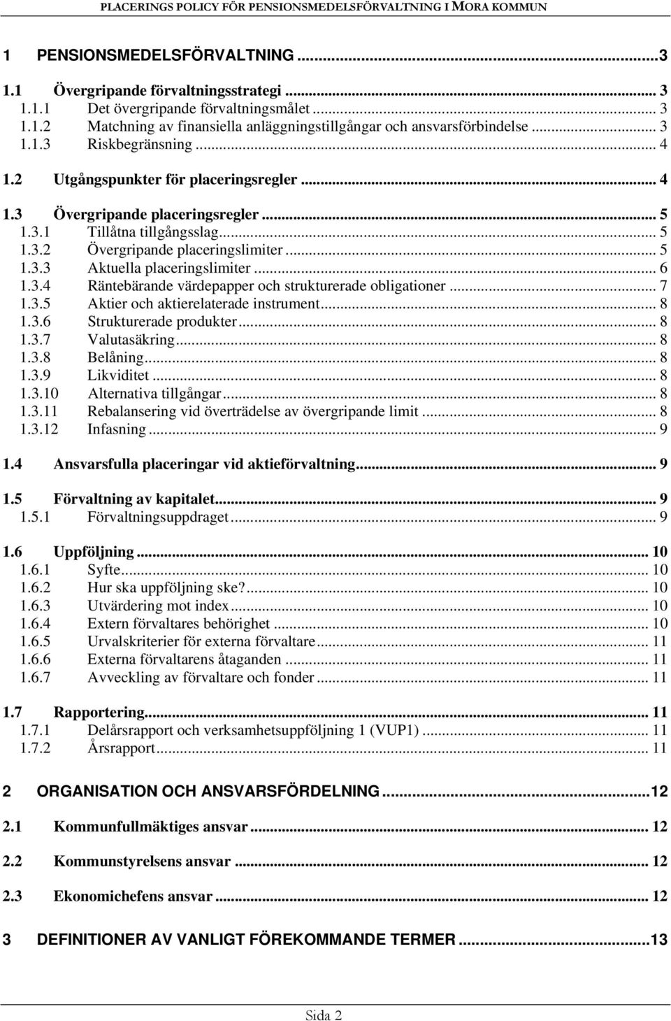 .. 6 1.3.4 Räntebärande värdepapper och strukturerade obligationer... 7 1.3.5 Aktier och aktierelaterade instrument... 8 1.3.6 Strukturerade produkter... 8 1.3.7 Valutasäkring... 8 1.3.8 Belåning.