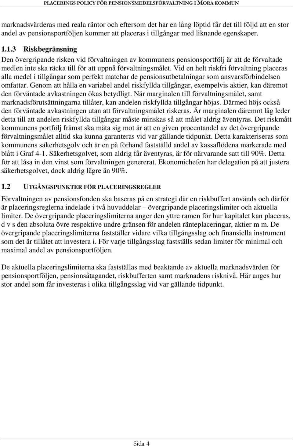 Vid en helt riskfri förvaltning placeras alla medel i tillgångar som perfekt matchar de pensionsutbetalningar som ansvarsförbindelsen omfattar.