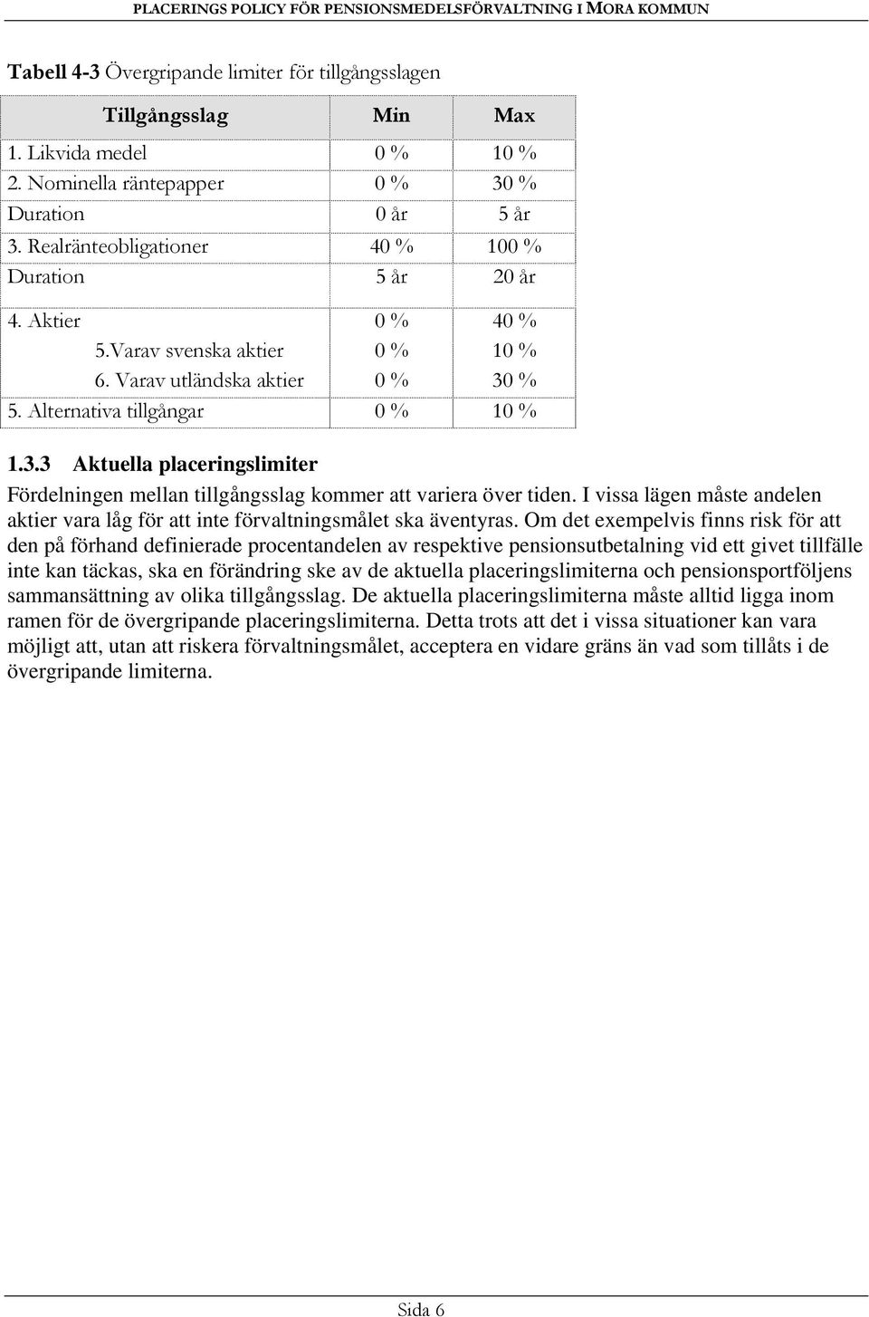 % 5. Alternativa tillgångar 0 % 10 % 1.3.3 Aktuella placeringslimiter Fördelningen mellan tillgångsslag kommer att variera över tiden.